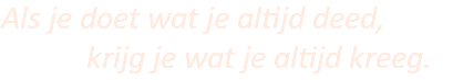 Als je doet wat je altijd deed, krijg je wat je altijd kreeg.