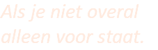 Als je niet overal alleen voor staat.